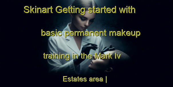 Skinart Getting started with basic permanent makeup training in the Mark Iv Estates area | PermanentmakeupTraining | PermanentmakeupClasses | SkinartTraining-United States